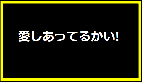 愛しあってるかい!