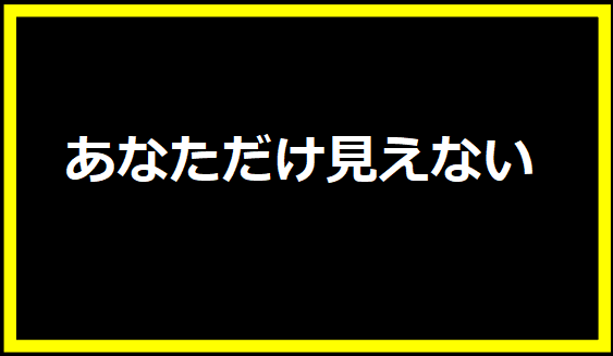 あなただけ見えない