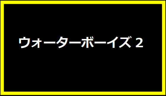 ウォーターボーイズ2