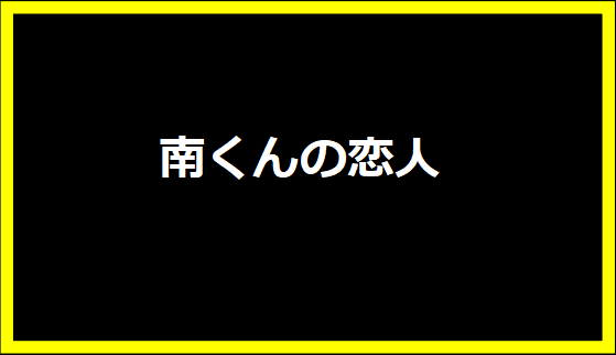 南くんの恋人